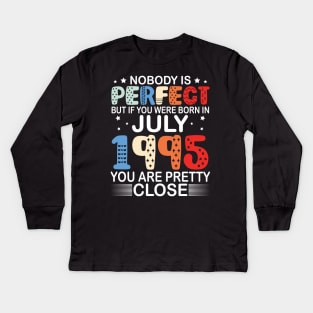 Nobody Is Perfect But If You Were Born In July 1995 You Are Pretty Close Happy Birthday 25 Years Old Kids Long Sleeve T-Shirt